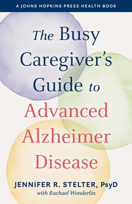 The Busy Caregivers Guide to Advanced Alzheimer Disease
