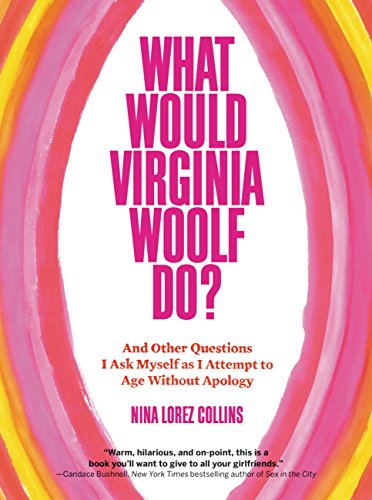 What Would Virginia Woolf Do? : And Other Questions I Ask Myself as I Attempt to Age Without Apology