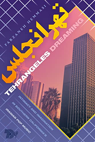 Tehrangeles Dreaming: Intimacy and Imagination in Southern Californias Iranian Pop Music