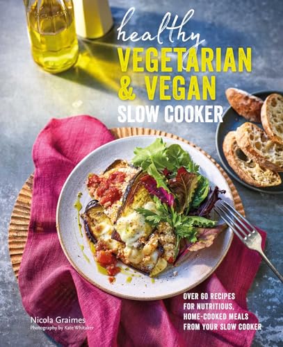 Healthy Vegetarian &amp; Vegan Slow Cooker: Over 60 Recipes for Nutritious, Home-Cooked Meals from Your Slow Cooker