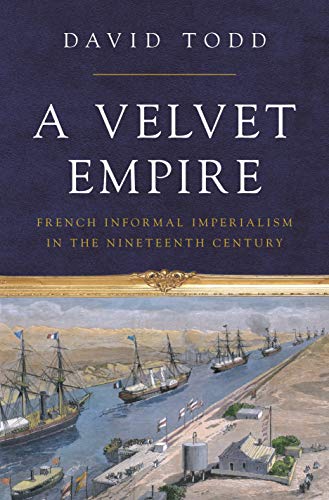 A Velvet Empire : French Informal Imperialism in the Nineteenth Century