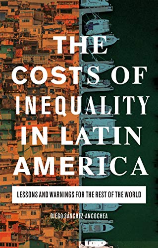 The Costs of Inequality in Latin America : Lessons and Warnings for the Rest of the World