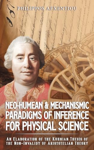 Neo-Humean & Mechanismic Paradigms of Inference for Physical Science : An Elaboration of the Kuhnian Thesis of the Non-Invalidy of Aristotelian Theory