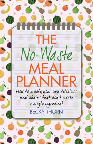 The No-Waste Meal Planner : Create Your Own Meal Chain That Won't Waste an Ingredient