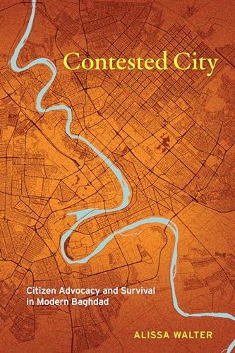 Contested City : Citizen Advocacy and Survival in Modern Baghdad