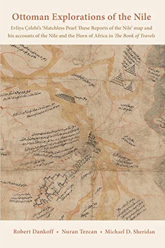 Ottoman Explorations of the Nile: Evliya Çelebi s Matchless Pearl These Reports of the Nile map and his accounts of the Nile and the Horn of Africa in ... Journeys in the Book of Travels (Seyahatname)