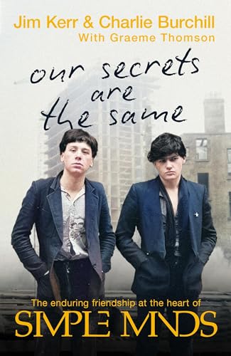 Our Secrets Are The Same : Friendship & Fame at the Heart of Simple Minds