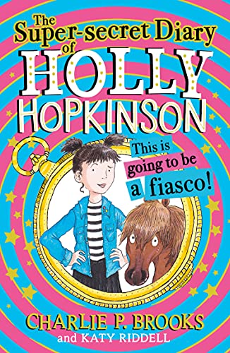 THE SUPER-SECRET DIARY OF HOLLY HOPKINSON: THIS IS GOING TO BE A FIASCO: Book 1