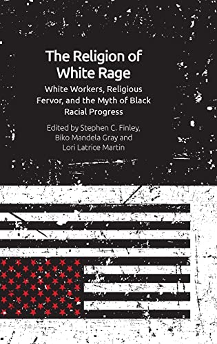 The Religion of White Rage : White Workers, Religious Fervor, and the Myth of Black Racial Progress