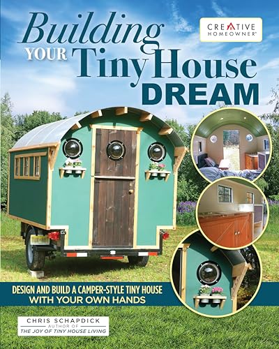 Building Your Tiny House Dream : Create and Build a Tiny House with Your Own Hands