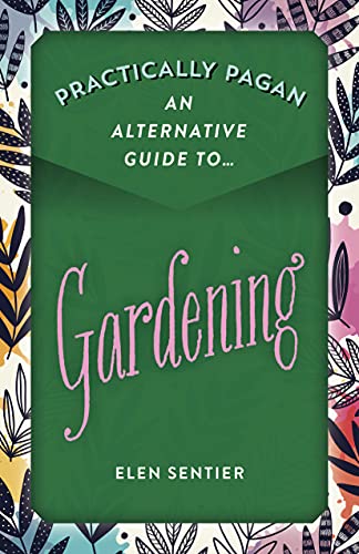 Practically Pagan - An Alternative Guide to Gardening