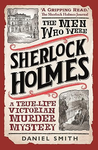 The Men Who Were Sherlock Holmes : A True-life Victorian Murder Mystery