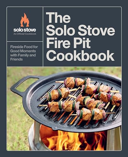 The Solo Stove Fire Pit Cookbook : Fireside Food for Good Moments with Family and Friends