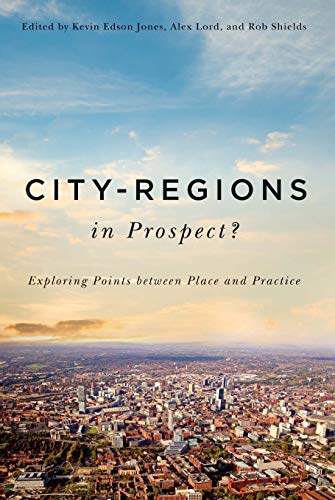 City-Regions in Prospect?: Exploring the Meeting Points between Place and Practice: 2 (McGill-Queen's Studies in Urban Governance)