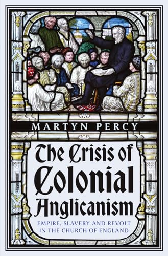 The Crisis of Colonial Anglicanism : Empire, Slavery and Revolt in the Church of England