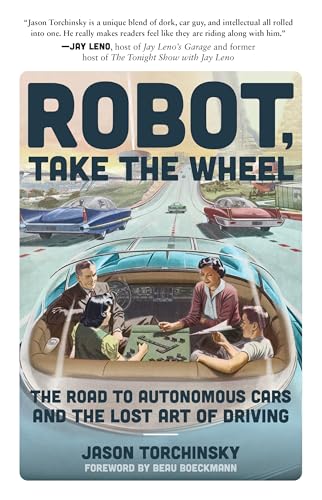 Robot, Take the Wheel : The Road to Autonomous Cars and the Lost Art of Driving