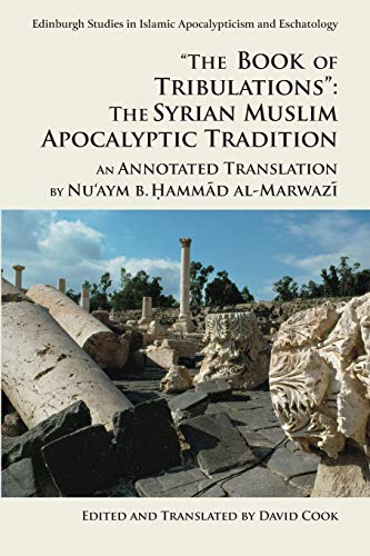 'The Book of Tribulations: the Syrian Muslim Apocalyptic Tradition': An Annotated Translation by Nu'Aym b. Hammad Al-Marwazi (Edinburgh Studies in Islamic Apocalypticism and Eschatology)