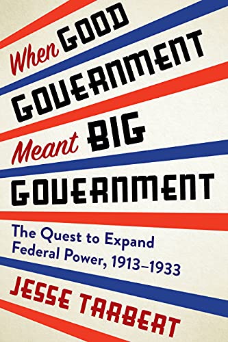 When Good Government Meant Big Government: The Quest to Expand Federal Power