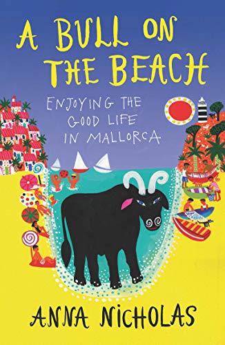 A Bull on the Beach (Anna Nicholas Mallorca Travel Series Book 5): Enjoying The Good Life in Mallorca