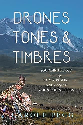 Drones, Tones, and Timbres : Sounding Place Among Nomads of the Inner Asian Mountain-Steppes