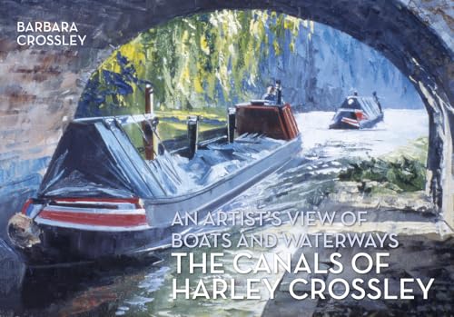 The Canals of Harley Crossley : An Artist's View of Boats and Waterways