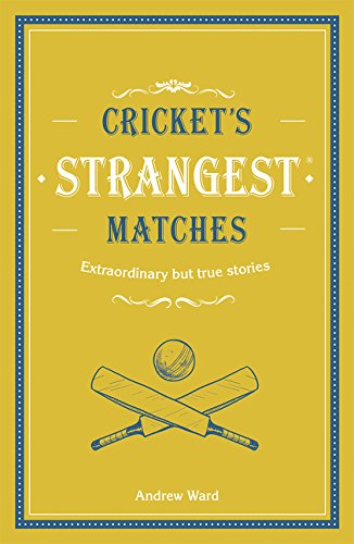 Cricket's Strangest Matches: Extraordinary but true stories from over a century of cricket
