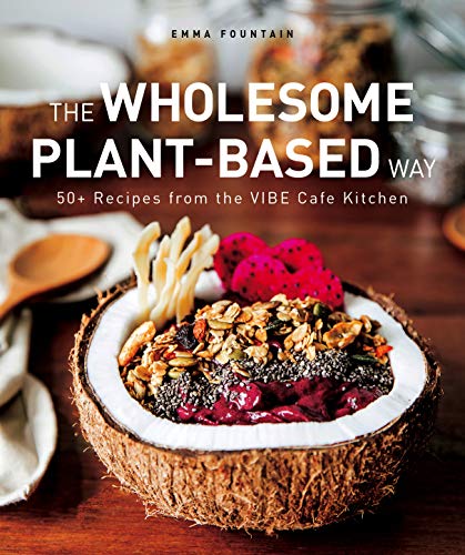 The Wholesome Plant-Based Way: 50+ recipes from the VIBE Café Kitchen