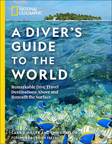 National Geographic A Divers Guide to the World: Remarkable Dive Travel Destinations Above and Beneath the Surface