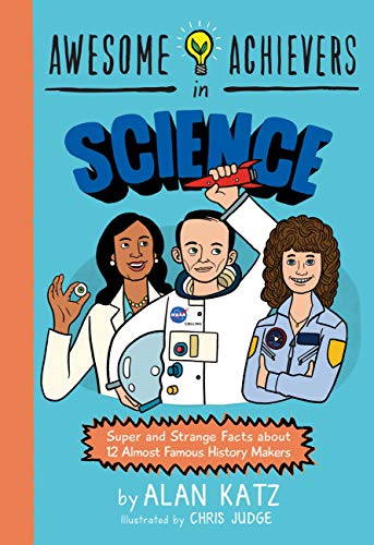 Awesome Achievers in Science : Super and Strange Facts about 12 Almost Famous History Makers