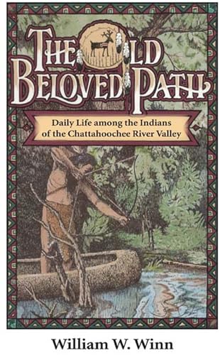 The Old Beloved Path : Daily Life Amond the Indians of the Chattahooche River Valley
