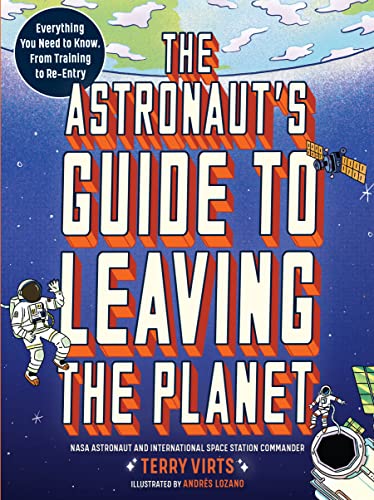 The Astronaut's Guide to Leaving the Planet : Everything You Need to Know, from Training to Re-entry