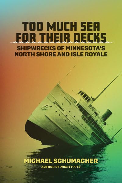 Too Much Sea for Their Decks: Shipwrecks of Minnesotas North Shore and Isle Royale