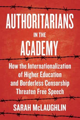 Authoritarians in the Academy : How the Internationalization of Higher Education and Borderless Censorship Threaten Free Speech
