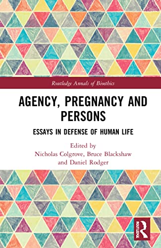 Agency, Pregnancy and Persons: Essays in Defense of Human Life (Routledge Annals of Bioethics)