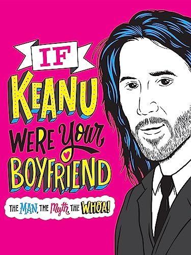 If Keanu Were Your Boyfriend : The Man, the Myth, the WHOA!