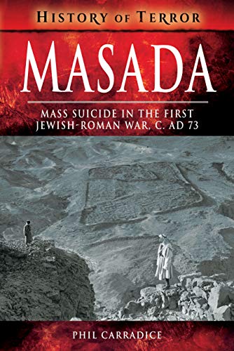 Masada: Mass Sucide in the First Jewish-Roman War, c. AD 73 (History of Terror Series)