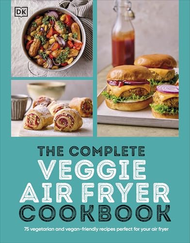 The Complete Veggie Air Fryer Cookbook : 75 Vegetarian and Vegan-Friendly Recipes, Perfect for Your Air Fryer