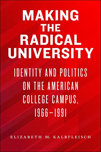 Making the Radical University : Identity and Politics on the American College Campus, 1966-1991