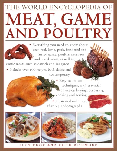 The World Encyclopedia of Meat, Game and Poultry : Everything You Need to Know About Beef, Veal, Lamb, Pork, Feathered and Furred Game, Poultry, Sausages and Cured Meats