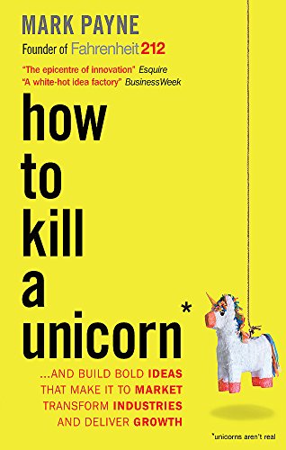 How to Kill a Unicorn ...and build the bold ideas that make it to market, drive growth and transform industries