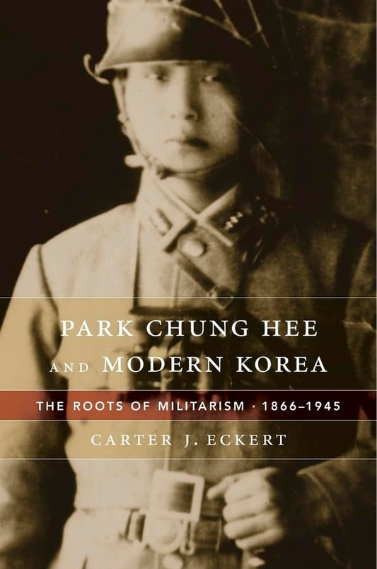 Park Chung Hee and Modern Korea: The Roots of Militarism
