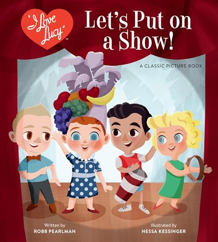I Love Lucy: Let's Put on a Show! : A Classic Picture Book
