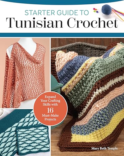 Starter Guide to Tunisian Crochet : Expand Your Crafting Skills with 16 Must-Make Projects