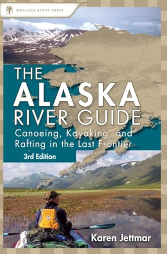 Alaska River Guide : Canoeing, Kayaking, and Rafting in the Last Frontier