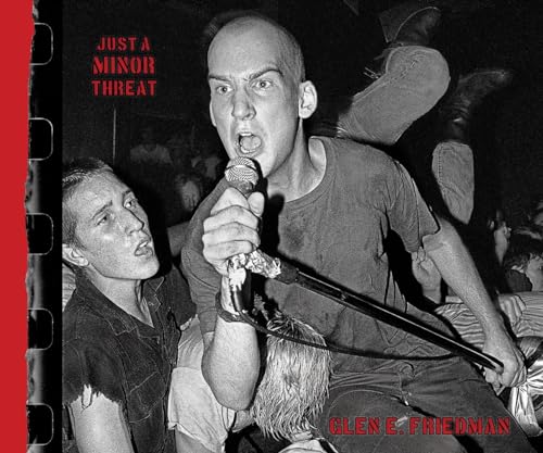 Just A Minor Threat : The Minor Threat Photographs of Glen E. Friedman