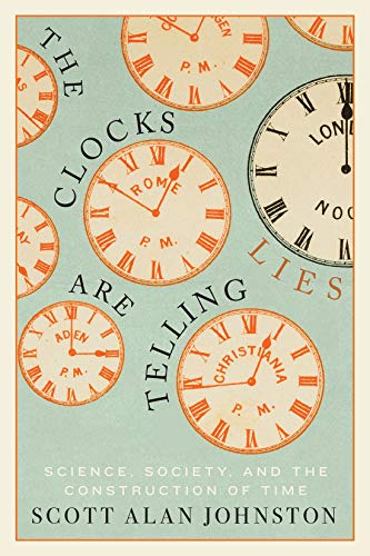 The Clocks Are Telling Lies : Science, Society, and the Construction of Time
