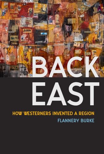 Back East : How Westerners Invented a Region