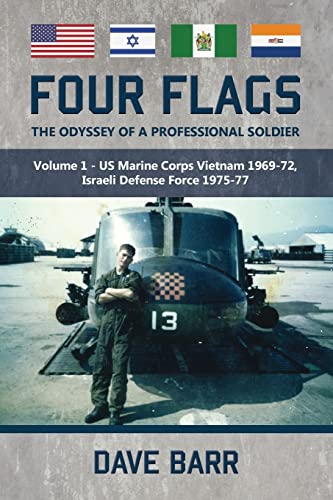 Four Flags, the Odyssey of a Professional Soldier : Part 1 - Us Marine Corps Vietnam 1969-72, Israeli Defence Force 1975-77