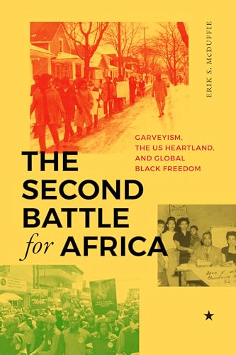 The Second Battle for Africa : Garveyism, the US Heartland, and Global Black Freedom