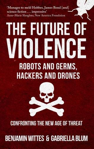 The Future of Violence - Robots and Germs, Hackers and Drones: Confronting the New Age of Threat [Paperback] [2017] Wittes, Benjamin